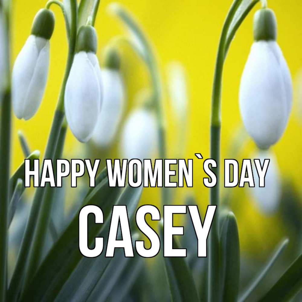 Greetings card с именем, Casey happy women`s day весенние цветы Greetings with text for free download 